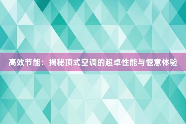 高效节能：揭秘顶式空调的超卓性能与惬意体验